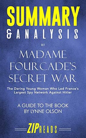Cover Art for 9781099087783, Summary & Analysis of Madame Fourcade's Secret War: The Daring Young Woman Who Led France's Largest Spy Network Against Hitler | A Guide to the Book by Lynne Olson by Zip Reads