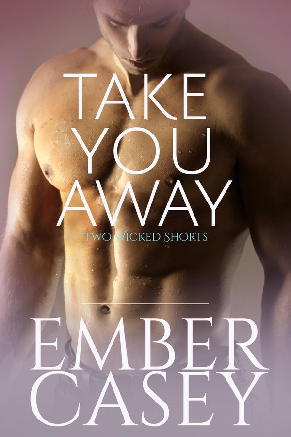 Cover Art for 1230000234123, Take You Away: A Novella by Ember Casey