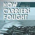 Cover Art for 9781612006222, How Carriers Fought: Carrier Operations in WWII by Lars Celander