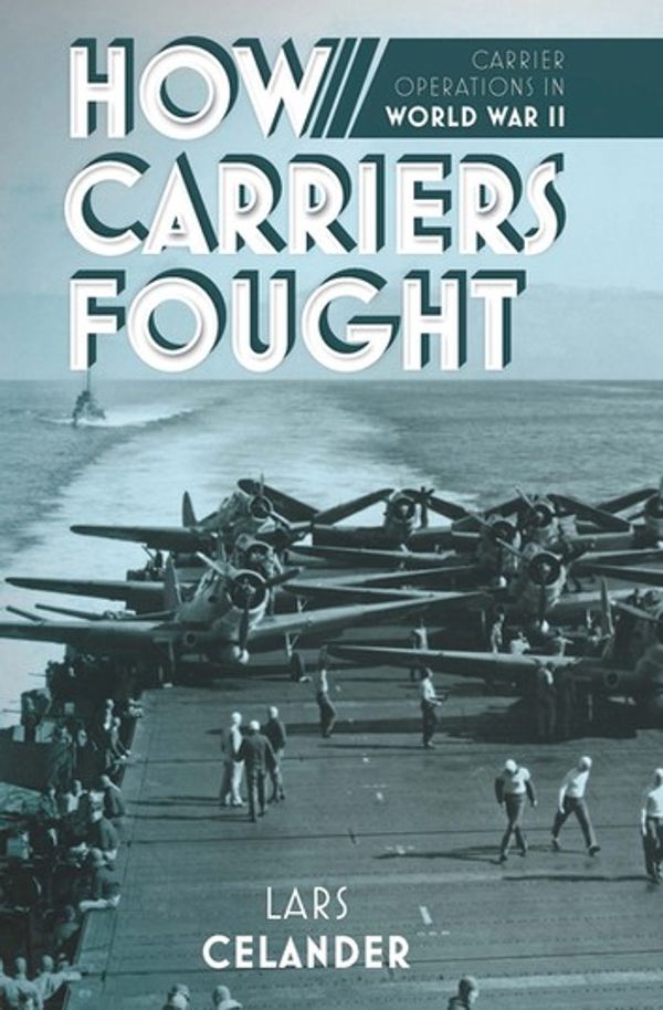 Cover Art for 9781612006222, How Carriers Fought: Carrier Operations in WWII by Lars Celander