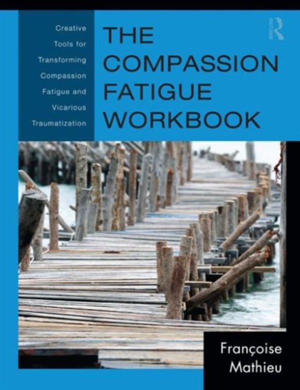 Cover Art for 9780415897907, The Compassion Fatigue Workbook: Creative Tools for Transforming Compassion Fatigue and Vicarious Traumatization by Françoise Mathieu