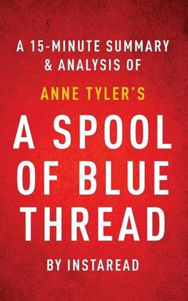 Cover Art for 9781944195908, A Spool of Blue Thread by Anne Tyler - A 15-Minute Summary & Analysis by Unknown