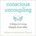Cover Art for B09FTM44K8, Conscious Uncoupling: The 5 Steps to Living Happily Even After by Katherine Woodward Thomas