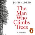 Cover Art for B074N7JTZ9, The Man Who Climbs Trees by James Aldred