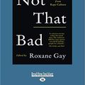 Cover Art for 9781525280085, Not That Bad: Dispatches from rape culture by Edited by Roxane Gay