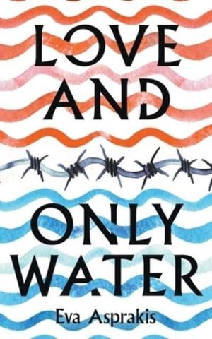 Cover Art for 9781399935296, Love and Only Water by Eva Asprakis