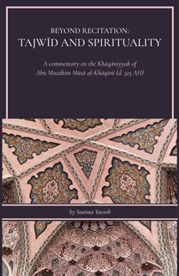 Cover Art for 9798528845647, Beyond Recitation: Tajwid and Spirituality: A commentary on the Khaqaniyyah of Abu Muzahim Al-Khaqani by Saaima Yacoob