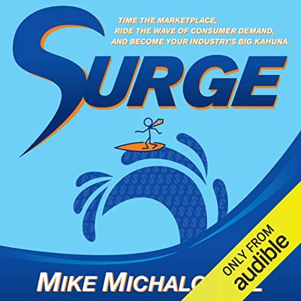 Cover Art for B01EQQ438I, Surge: Time the Marketplace, Ride the Wave of Consumer Demand, and Become Your Industry's Big Kahuna by Mike Michalowicz