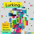 Cover Art for 9780374194338, Lurking: How a Person Became a User by Joanne McNeil