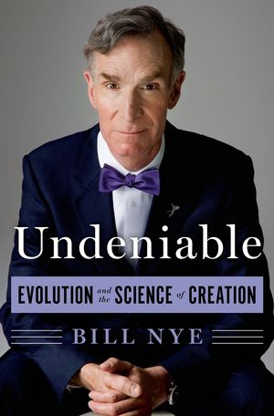 Cover Art for 9781250007131, Undeniable: Evolution and the Science of Creation (Nye) by Bill Nye