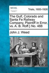 Cover Art for 9781275553842, The Gulf, Colorado and Santa Fe Railway Company, Plaintiff in Error, vs. A. B. Roff.} No. 488 by John J Weed