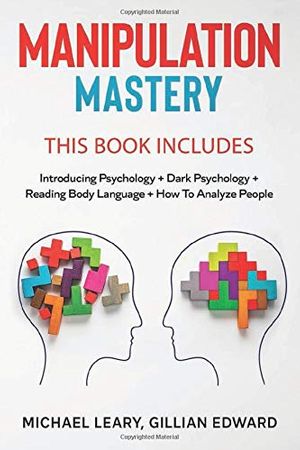 Cover Art for 9781676184041, Manipulation Mastery: 4 BOOKS IN 1 - Introducing Psychology + Dark Psychology + Reading Body Language + How To Analyze People by Gillian Edward, Michael Leary