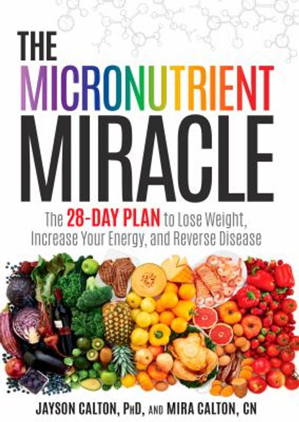 Cover Art for 0884804982492, The Micronutrient Miracle: The 28-Day Plan to Lose Weight, Increase Your Energy, and Reverse Disease by Jayson Calton