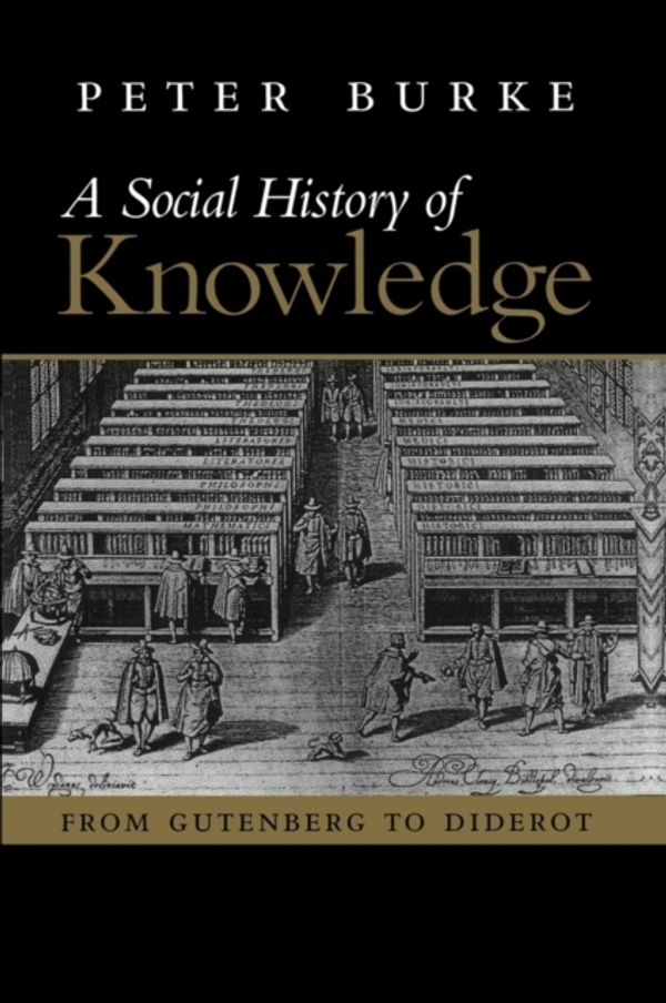 Cover Art for 9780745624853, A   Social History of Knowledge: From Gutenberg to Diderot, Based on the First Series of Vonhoff Lectures Given at the University of Groningen (Nether by Peter Burke