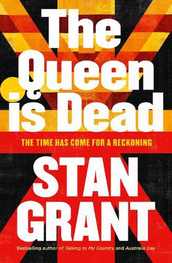 Cover Art for 9781460764039, The Queen Is Dead: The passionate and powerful bestselling book by critically acclaimed journalist and author of Talking to My Country and Australia Day by Stan Grant