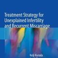 Cover Art for 9789811342158, Treatment Strategy for Unexplained Infertility and Recurrent Miscarriage by Keiji Kuroda, Jan J. Brosens, Siobhan Quenby, Satoru Takeda