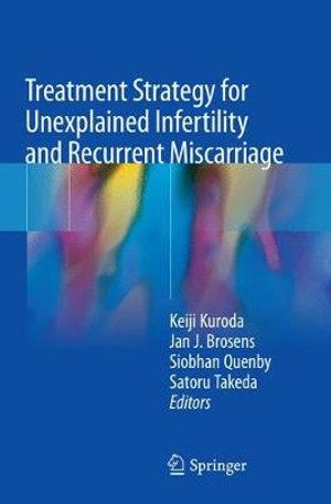 Cover Art for 9789811342158, Treatment Strategy for Unexplained Infertility and Recurrent Miscarriage by Keiji Kuroda, Jan J. Brosens, Siobhan Quenby, Satoru Takeda