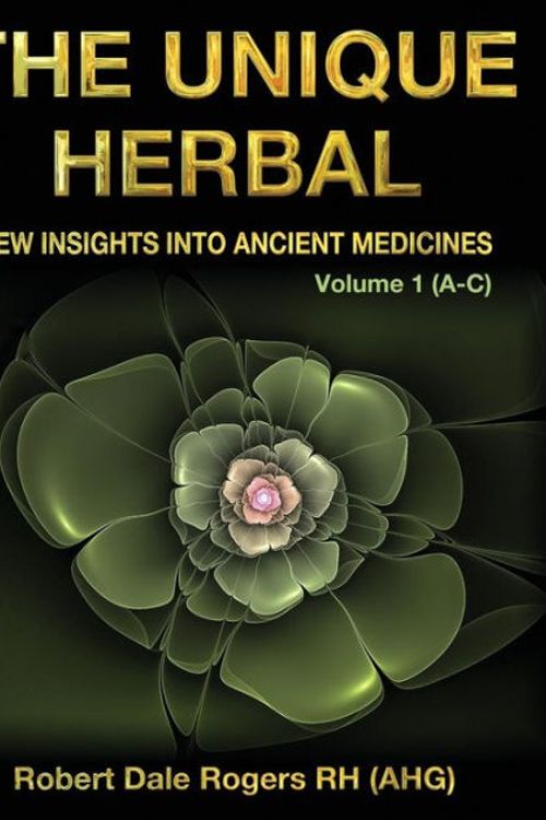 Cover Art for 9781548521622, The Unique Herbal - Volume 1 (A-C): New Insights into Ancient Medicines by Robert Dale Rogers RH
