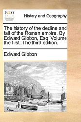 Cover Art for 9781170510094, The history of the decline and fall of the Roman empire. By Edward Gibbon, Esq; Volume the first. The third edition. by Edward Gibbon