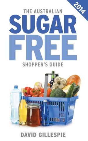 Cover Art for 9780987457714, The 2014 Australian Sugar Free Shopper's Guide by David Gillespie
