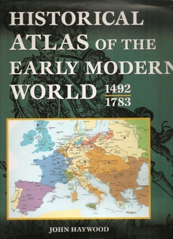 Cover Art for 9780760732045, Historical Atlas Of The Early Modern World, 1492-1783 by John Haywood