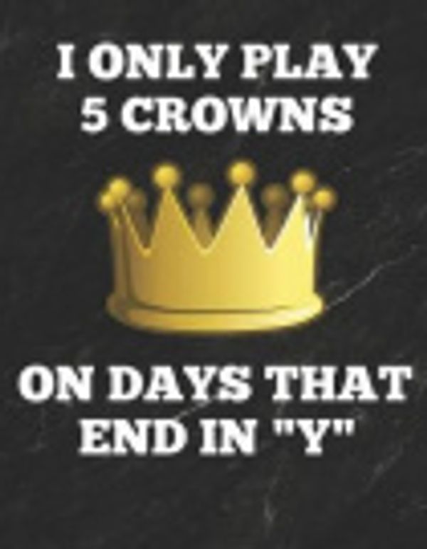 Cover Art for 9781794434691, I Only Play 5 Crowns on Days That End in Y by 5 Crowns Essentials