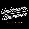 Cover Art for 9781984806123, Undercover Bromance by Lyssa Kay Adams