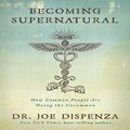 Cover Art for B081NLB6XF, Becoming Supernatural: How Common People Are Doing the Uncommon by Dr Joe Dispenza