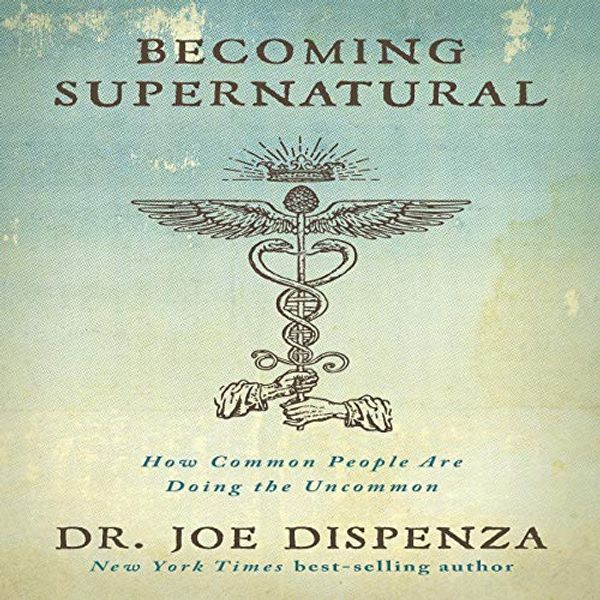 Cover Art for B081NLB6XF, Becoming Supernatural: How Common People Are Doing the Uncommon by Dr Joe Dispenza