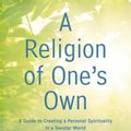 Cover Art for 0884473261645, A Religion of One's Own: A Guide to Creating a Personal Spirituality in a Secular World by Moore Thomas