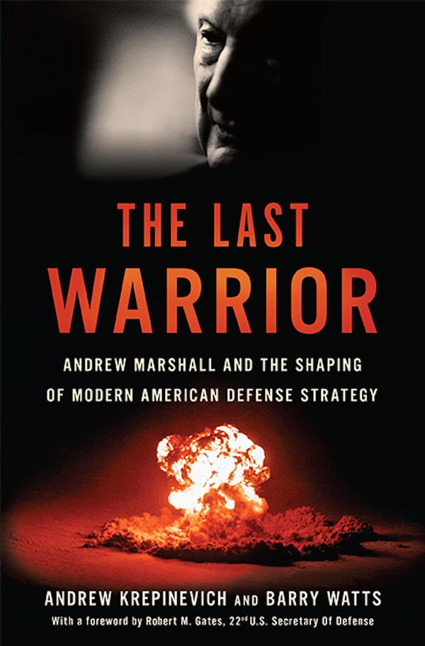 Cover Art for 9780465080717, The Last Warrior: Andrew Marshall and the Shaping of Modern American Defense Strategy by Andrew F Krepinevich, Barry D Watts