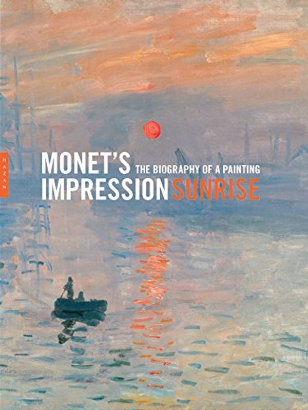Cover Art for 9780300210880, Monet's 'Impression, Sunrise': The Biography of a Painting by Marianne Mathieu