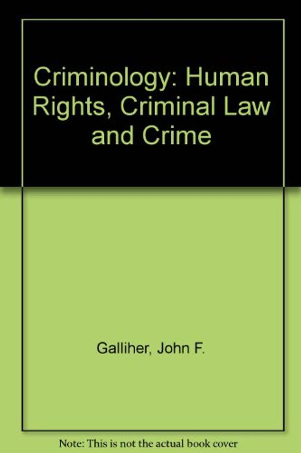 Cover Art for 9780131931459, Criminology: Human Rights, Criminal Law, and Crime by John F. Galliher