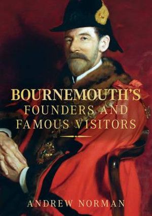 Cover Art for 9780752450889, Bournemouth's Founders and Famous Visitors by Norman