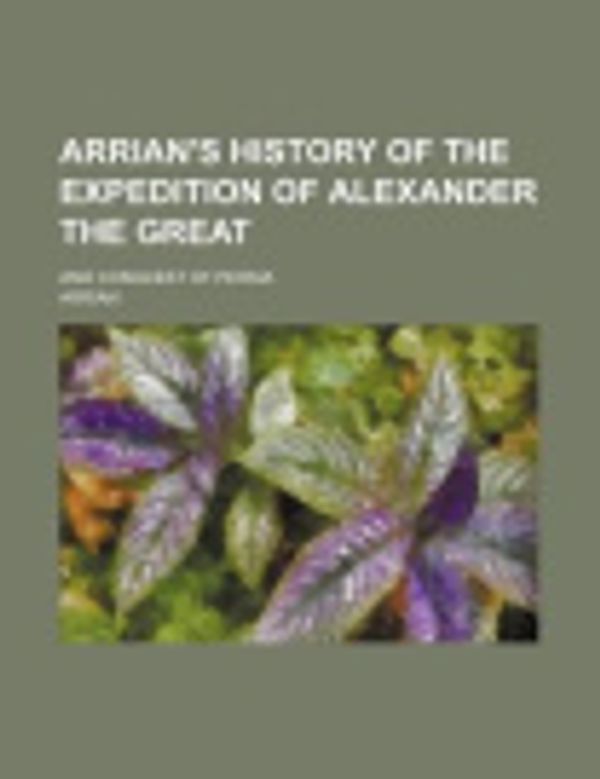 Cover Art for 9781150335419, Arrian’s History of the Expedition of Alexander the Great; A by Arrian