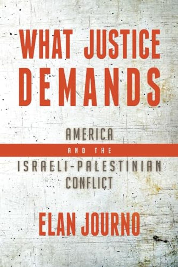 Cover Art for 9798888454800, What Justice Demands: America and the Israeli-Palestinian Conflict by Elan Journo