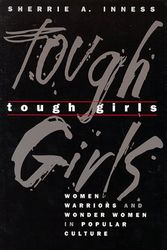 Cover Art for 9780812216738, Tough Girls: Women Warriors and Wonder Women in Popular Culture (Feminist Cultural Studies, the Media, & Political Culture) by Sherrie A. Inness