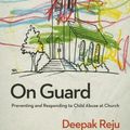 Cover Art for 9781939946515, On Guard: Preventing and Responding to Child Abuse at Church by Deepak Reju