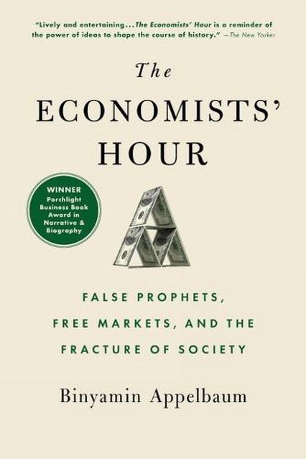 Cover Art for 9780316512343, The Economists Hour: False Prophets, Free Markets, and the Fracture of Society by Binyamin Appelbaum