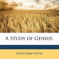Cover Art for 9781172909728, A Study of Genius, by Noble Kibby Royse