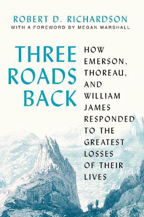 Cover Art for 9780691224305, Three Roads Back: How Emerson, Thoreau, and William James Responded to the Greatest Losses of Their Lives by Robert D. Richardson