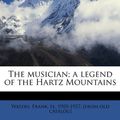 Cover Art for 9781175620071, The Musician; A Legend of the Hartz Mountains by Frank Fl 1903-1927 [From Old Waters (creator)