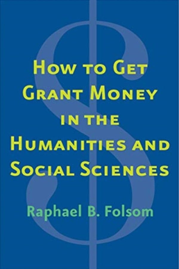 Cover Art for 9780300217438, How to Get Grant Money in the Humanities and Social Sciences by Raphael Brewster Folsom