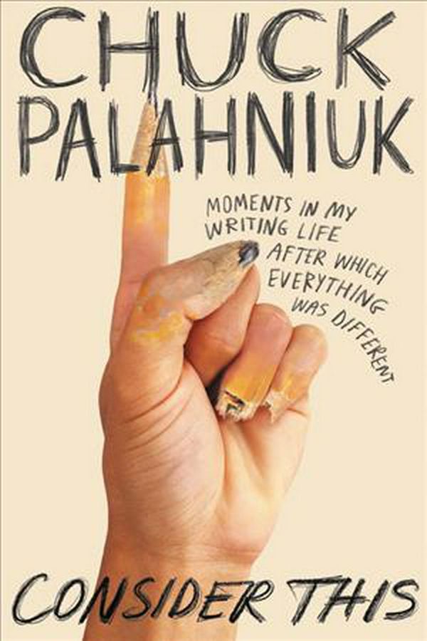 Cover Art for 9781538717950, Consider This: Moments in My Writing Life after Which Everything Was Different by Chuck Palahniuk