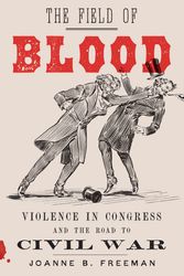 Cover Art for 9780374154776, The Field of Blood: Violence in Congress and the Road to Civil War by Joanne B. Freeman