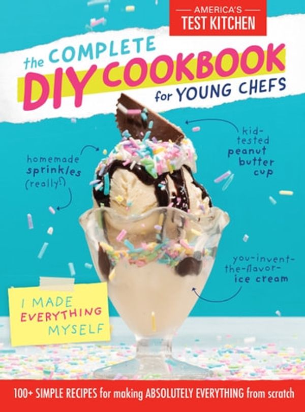 Cover Art for 9781948703253, The Complete DIY Cookbook for Young Chefs: 100+ Simple Recipes for Making Absolutely Everything from Scratch by America's Test Kitchen Kids