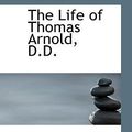 Cover Art for 9780559004582, The Life of Thomas Arnold, D.D. by Emma Jane Worboise