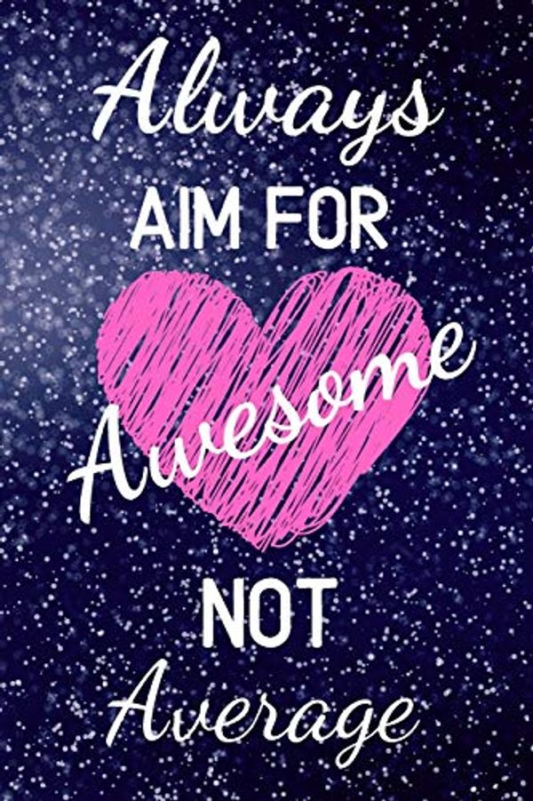 Cover Art for 9781086032703, Always Aim For Awesome Not Average: This fun Sparkly quality Journal / Notebook / Composition book is perfect for everyone to inspire and motivate and ... it now! Teachers Coaches Girls Boys Women Men by Cookie Crumble Creations
