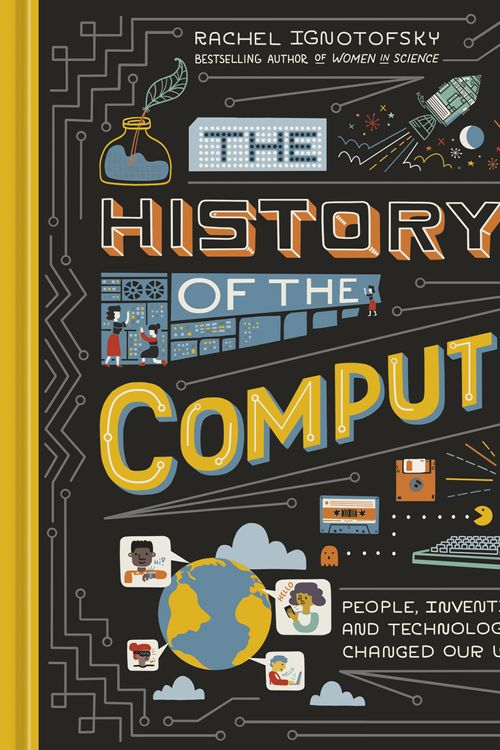 Cover Art for 9781984857422, The History of the Computer: People, Inventions, and Technology that Changed Our World by Rachel Ignotofsky