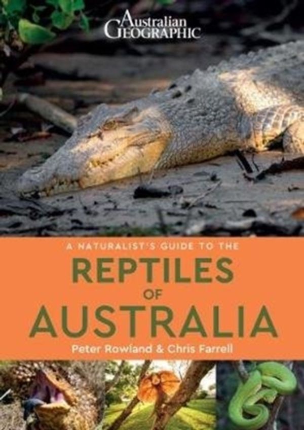 Cover Art for 9781912081684, Australian Geographic Naturalist's Guide to the Reptiles of Australia by Peter Rowlands